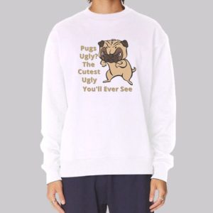Funny Sarcasm Dog Pug Ugly Sweatshirt 3 Funny Sarcasm Dog Pug Ugly Sweatshirt 4