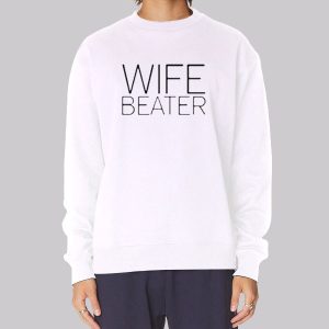 Funny Saying Wife Beater Sweatshirt Funny Saying Wife Beater Sweatshirt