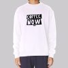 Funny Text Coffee Now Sweatshirt