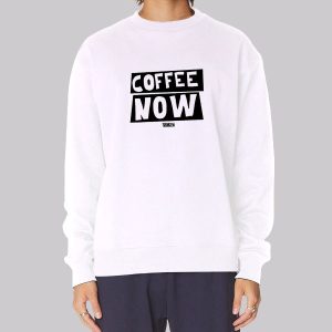 Funny Text Coffee Now Sweatshirt Funny Text Coffee Now Sweatshirt