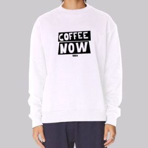 Funny Text Coffee Now Sweatshirt 3 Funny Text Coffee Now Sweatshirt 4