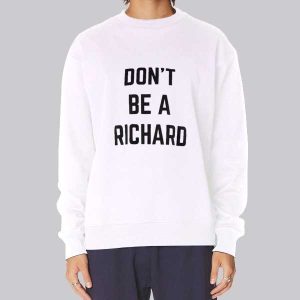 Funny Text Don’t Be Richard Sweatshirt Funny Text Don’t Be Richard Sweatshirt
