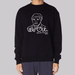 Funny We out Harriet Tubman Sweatshirt 3 Funny We out Harriet Tubman Sweatshirt 4