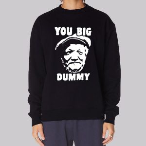 Funny You Big Dummy Fred Sanford Sweatshirt