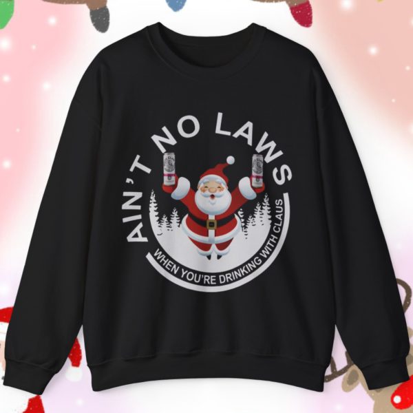 Ain’t No Laws When You’re Drinking With Claus Ugly Christmas Sweatshirt