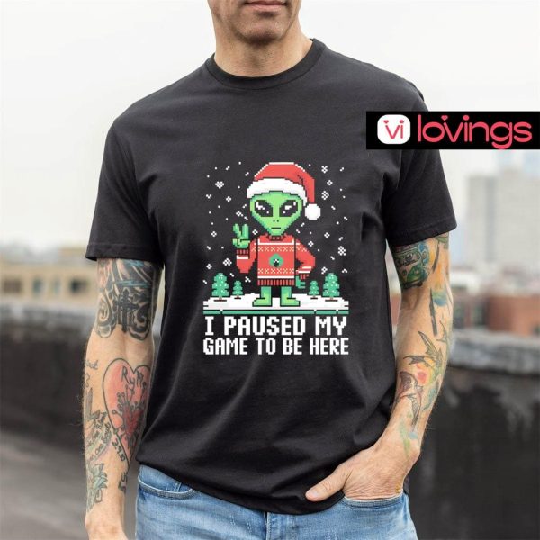 Alien I paused my game to be here Christmas shirt