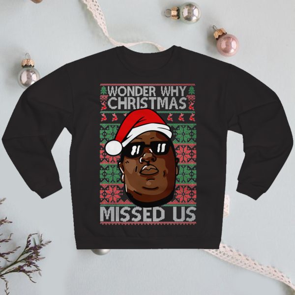 Biggie Wonder Wonder Why Christmas Missed Us Sweatshirt