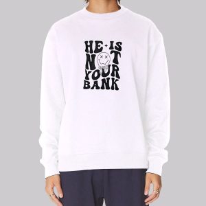 Go Back We Messed He Is Not Your Bank Sweatshirt