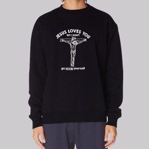 Go Fuck Yourself Jesus Loves You but I Don Sweatshirt Go Fuck Yourself Jesus Loves You but I Don Sweatshirt