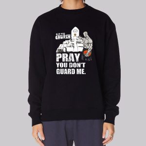 Go to Church Pray You Don’t Guard Me Sweatshirt Go to Church Pray You Don’t Guard Me Sweatshirt
