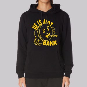 Good People He Is Not Your Bank Sweatshirt