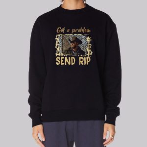 Got a Problem Send Rip Sweatshirt Got a Problem Send Rip Sweatshirt