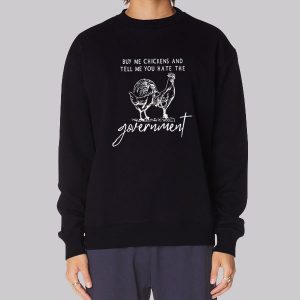 Government Buy Me Chickens and Tell Me Sweatshirt Government Buy Me Chickens and Tell Me Sweatshirt