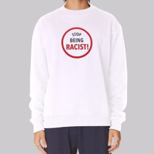 Graphic Stop Being Racist Sweatshirt 3 Graphic Stop Being Racist Sweatshirt 4
