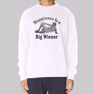 Happiness Is a Big Wiener Meme Sweatshirt Happiness Is a Big Wiener Meme Sweatshirt
