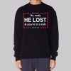 He Lost and You’re in a Cult Sweatshirt