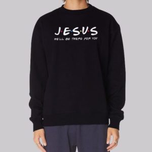 He'll Be There for You Funny Jesus Sweatshirt 3 Hell Be There for You Funny Jesus Sweatshirt 4