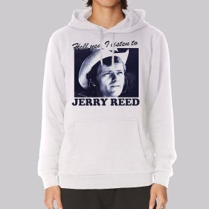 Hell You I Listen to Jerry Reed Sweatshirt