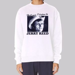 Hell You I Listen to Jerry Reed Sweatshirt 3 Hell You I Listen to Jerry Reed Sweatshirt 4