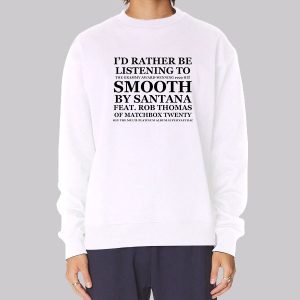 I D Rather Be Listening to Smooth Rob Thomas Sweatshirt I D Rather Be Listening to Smooth Rob Thomas Sweatshirt