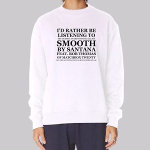 I D Rather Be Listening to Smooth Rob Thomas Sweatshirt 3 I D Rather Be Listening to Smooth Rob Thomas Sweatshirt 4