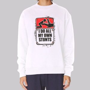 I Do All My Own Stunts Poster Sweatshirt
