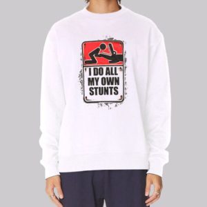 I Do All My Own Stunts Poster Sweatshirt 4