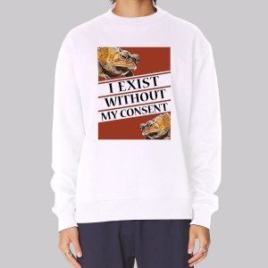 I Exist Without My Consent Sweatshirt