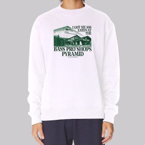 I Got My Ass Eaten at the Bass Pro Shop Pyramid Sweatshirt I Got My Ass Eaten at the Bass Pro Shop Pyramid Sweatshirt