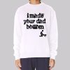 I Made Your Dad a Bottom Meme Sweatshirt