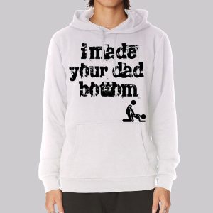 I Made Your Dad a Bottom Meme Sweatshirt