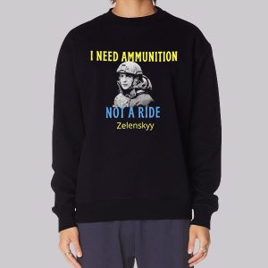 I Need Ammunition Volodymyr Zelensky Sweatshirt I Need Ammunition Volodymyr Zelensky Sweatshirt