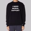 I Need Moral Support but the M Is Silent Sweatshirt