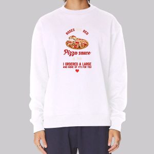 I Ordered a Large Pizza and Rose Sweatshirt I Ordered a Large Pizza and Rose Sweatshirt