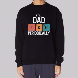 I Tell Dad Jokes Periodically Funny Sweatshirt I Tell Dad Jokes Periodically Funny Sweatshirt