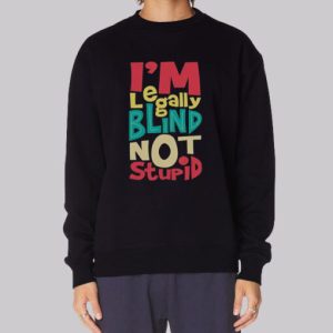 I'm Legally Blind Not Stupid Sweatshirt 3 Im Legally Blind Not Stupid Sweatshirt 4