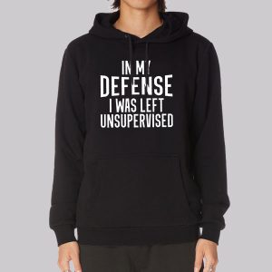 In My Defense I Was Left Unsupervised Sweatshirt