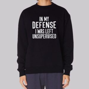 In My Defense I Was Left Unsupervised Sweatshirt 4