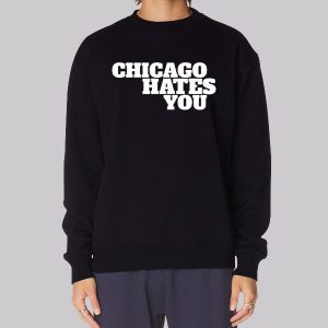 Inspired Chicago Hates You Sweatshirt Inspired Chicago Hates You Sweatshirt