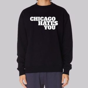 Inspired Chicago Hates You Sweatshirt 3 Inspired Chicago Hates You Sweatshirt 4