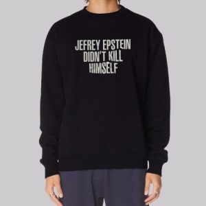 Jeffrey Epstein Didn T Kill Himself Sweatshirt 3 Jeffrey Epstein Didn T Kill Himself Sweatshirt 4