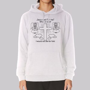 Jesus Died for Me What an Idiot Sweatshirt