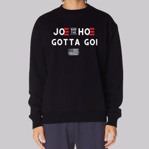 Joe and the Hoe Gotta Go Flag Quote Sweatshirt Joe and the Hoe Gotta Go Flag Quote Sweatshirt