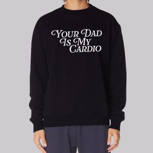 Jokes Your Dad Is My Cardio Sweatshirt Jokes Your Dad Is My Cardio Sweatshirt