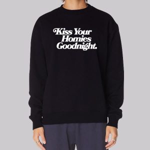 Kiss the Homies Goodnight Sweatshirt Kiss the Homies Goodnight Sweatshirt