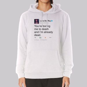 Lana Del Rey Tweet You’re Boring Me to Death Sweatshirt