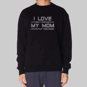 Lets Me Play Video Games I Love My Mom Sweatshirt
