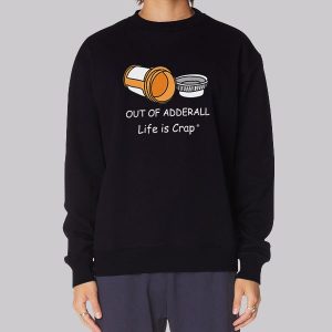 Life Is Crap out of Adderall Sweatshirt Life Is Crap out of Adderall Sweatshirt