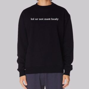 Lol Ur Not Matt Healy Funny Sweatshirt 4