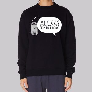 Meme Alexa Skip to Friday Sweatshirt Meme Alexa Skip to Friday Sweatshirt